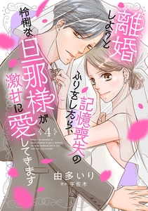 離婚しようと記憶喪失のふりをしたら、怜悧な旦那様が激甘に愛してきます【分冊版】4話 [ハーパーコリンズ・ジャパン]