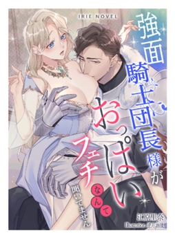 強面騎士団長様がおっぱいフェチなんて聞いてません [Palmier]