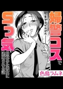 婦警コスでSっ気目覚めた彼女に逮捕される話 [株式会社渋谷六花舎]
