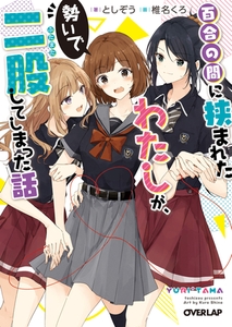 百合の間に挟まれたわたしが、勢いで二股してしまった話 [オーバーラップ]