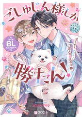 ごしゅじん様しか勝たん！ライトBLアンソロジー 〜ぼくたちケダモノご主人の恋見守り隊〜 [リブレ]