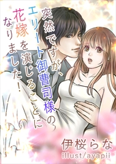 突然ですが、エリート御曹司様の花嫁を演じることになりました！ [いるかネットブックス]