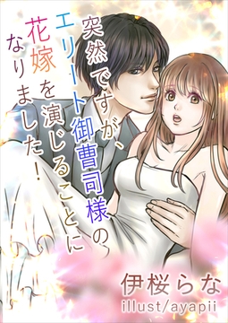突然ですが、エリート御曹司様の花嫁を演じることになりました！ [いるかネットブックス]
