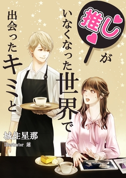 推しがいなくなった世界で出会ったキミと [いるかネットブックス]