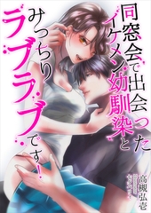 同窓会で出会ったイケメン幼馴染とみっちりラブラブです！ [いるかネットブックス]