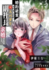 婚約破棄されましたが、スパダリ副社長に求婚されました。 [いるかネットブックス]