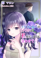 イケメン彼氏の口づけは私をどこまでも狂わせて [いるかネットブックス]