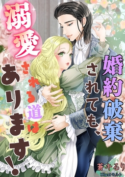 婚約破棄されても、溺愛される道はあります！ [いるかネットブックス]