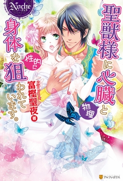聖獣様に心臓（物理）と身体を（性的に）狙われています。 [アルファポリス]