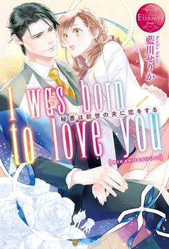 I was born to love you　秘書は前世の夫に恋をする [アルファポリス]