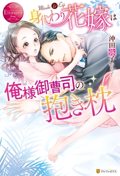 身代わり花嫁は俺様御曹司の抱き枕 [アルファポリス]