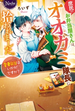 庶民のお弁当屋さんは、オオカミ隊長に拾われました。愛妻弁当はいかがですか？ [アルファポリス]