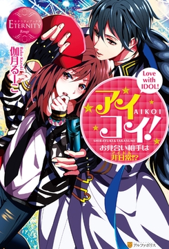 アイコイ！ ～お見合い相手は非日常（アイドル）！？ [アルファポリス]