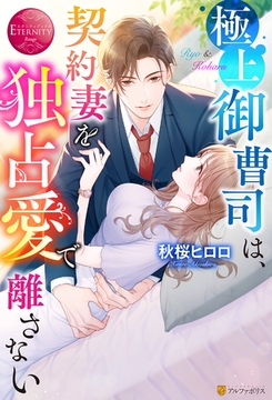 極上御曹司は、契約妻を独占愛で離さない [アルファポリス]