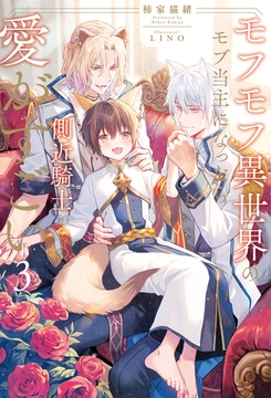 モフモフ異世界のモブ当主になったら側近騎士からの愛がすごい３ [アルファポリス]