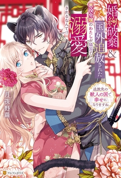 婚約破棄＆国外追放された悪役令嬢のわたしが隣国で溺愛されるなんて！？ 　追放先の獣人の国で幸せになりますね [アルファポリス]