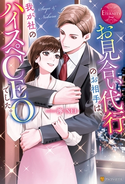 お見合い代行のお相手は、我が社のハイスペCEOでした。 [アルファポリス]