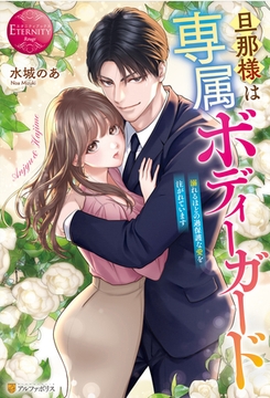 旦那様は専属ボディーガード　溺れるほどの過保護な愛を注がれています [アルファポリス]