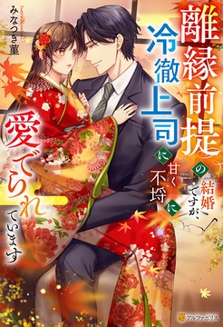 離縁前提の結婚ですが、冷徹上司に甘く不埒に愛でられています [アルファポリス]