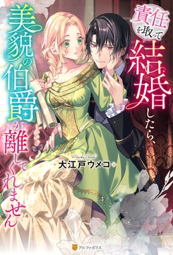 責任を取って結婚したら、美貌の伯爵が離してくれません [アルファポリス]