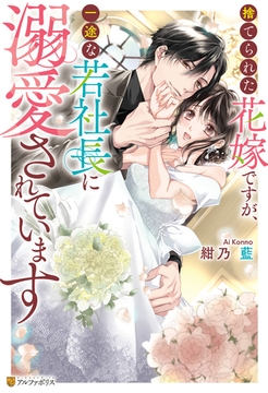 捨てられた花嫁ですが、一途な若社長に溺愛されています [アルファポリス]