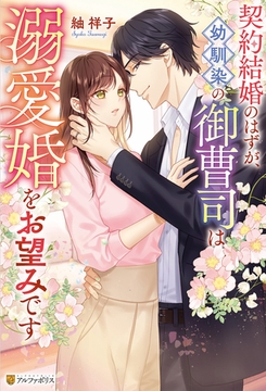 契約結婚のはずが、幼馴染の御曹司は溺愛婚をお望みです [アルファポリス]