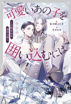 可愛いあの子を囲い込むには　～召喚された運命の番～ [アルファポリス]