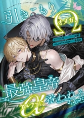 引きこもりオメガ、最強皇帝アルファに番われる [aito]