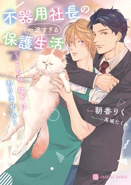 不器用社長の一途すぎる保護生活～こちら、猫ではありません～ [二見書房]