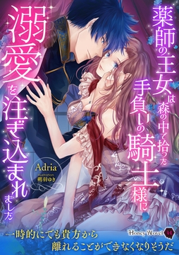 薬師の王女は森の中で拾った手負いの騎士様に溺愛を注ぎ込まれました [二見書房]