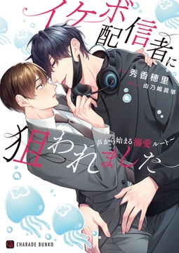 イケボ配信者に狙われました～声から始まる溺愛ルート～【電子限定版】 [二見書房]