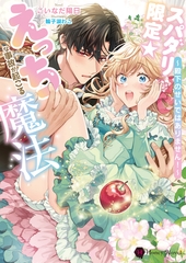 スパダリ限定☆えっちな事故が起こる魔法～殿下のせいではありません！～ [二見書房]