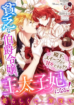 貧乏な伯爵令嬢、王太子妃になる！～殿下、スイーツより甘々ですが！？～ [二見書房]