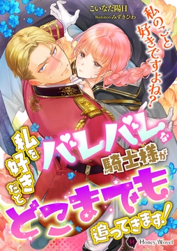 私を好きだとバレバレな騎士様がどこまでも追ってきます！ [二見書房]