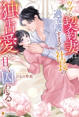 ウブな契約妻は過保護すぎる社長の独占愛で甘く囚われる [アルファポリス]