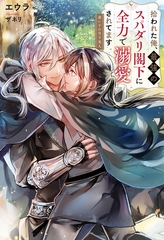 拾われた俺、最強のスパダリ閣下に全力で溺愛されてます　迷い子の月下美人 [アルファポリス]