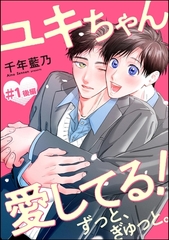 ユキちゃん愛してる！ ずっと、ぎゅっと。（分冊版）後編　【第1話】 [海王社]