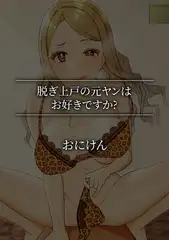 脱ぎ上戸の元ヤンはお好きですか?