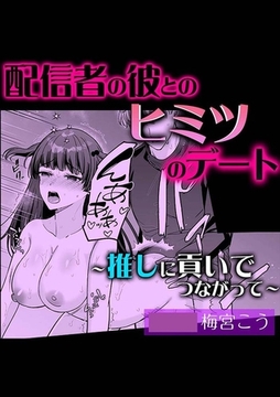 配信者の彼とのヒミツのデート～推しに貢いでつながって～ [株式会社渋谷六花舎]