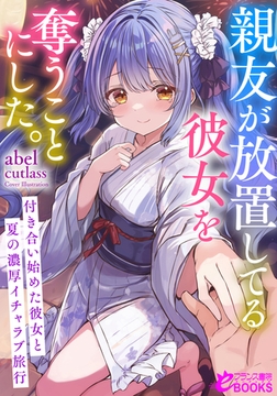 親友が放置してる彼女を奪うことにした。～付き合い始めた彼女と夏の濃厚イチャラブ旅行～ [フランス書院]