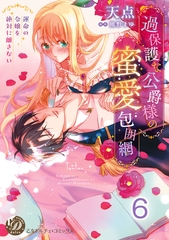 過保護な公爵様の蜜愛包囲網～運命の令嬢を絶対に離さない～【分冊版】6 [乙女ドルチェ・コミックス]