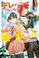 【期間限定　試し読み増量版】デレがバレバレなツンデレ猫獣人に懐かれてます [アルファポリス]