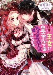 日陰者の王女ですが皇帝陛下に略奪溺愛されてます [竹書房]