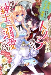 平凡なOLがアリスの世界にトリップしたら帽子屋の紳士に溺愛されました。 [竹書房]