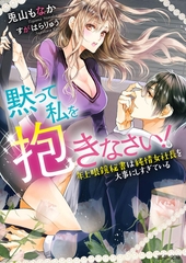黙って私を抱きなさい！～年上眼鏡秘書は純情女社長を大事にしすぎている [竹書房]