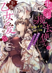 ヤンデレ魔法使いは石像の乙女しか愛せない 魔女は愛弟子の熱い口づけでとける [竹書房]