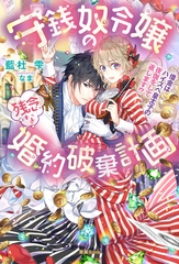 守銭奴令嬢の残念な婚約破棄計画　借金はハイスペ皇太子の夜伽をして返します！？ [竹書房]