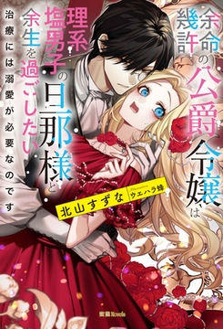 余命幾許の公爵令嬢は理系塩男子の旦那様と余生を過ごしたい 治療には溺愛が必要なのです [竹書房]