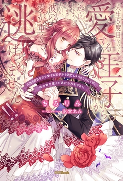 人生５度目なので愛する王子から逃亡しようとしましたが、彼の愛が重くて逃げられません！！ [竹書房]