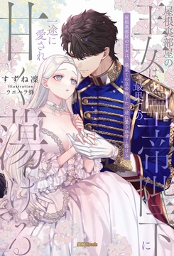 屋根裏部屋の王女は、最果ての皇帝陛下に一途に愛され甘く蕩ける [竹書房]